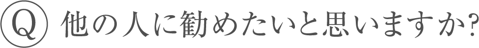 他の人に勧めたいと思いますか？